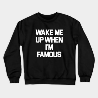 Wake Me Up When I'm Famous Crewneck Sweatshirt